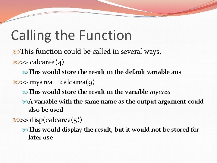 Calling the Function This function could be called in several ways: >> calcarea(4) This
