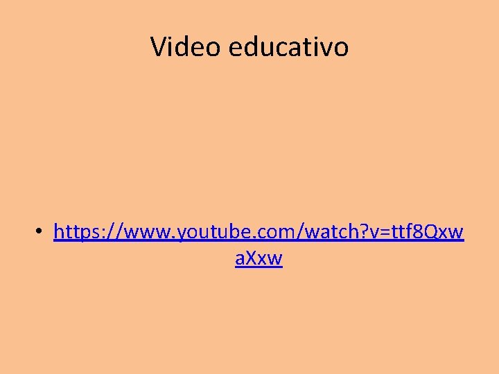 Video educativo • https: //www. youtube. com/watch? v=ttf 8 Qxw a. Xxw 