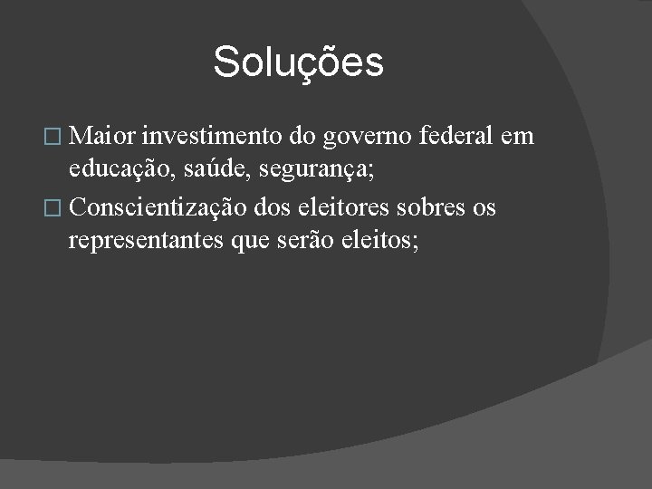 Soluções � Maior investimento do governo federal em educação, saúde, segurança; � Conscientização dos