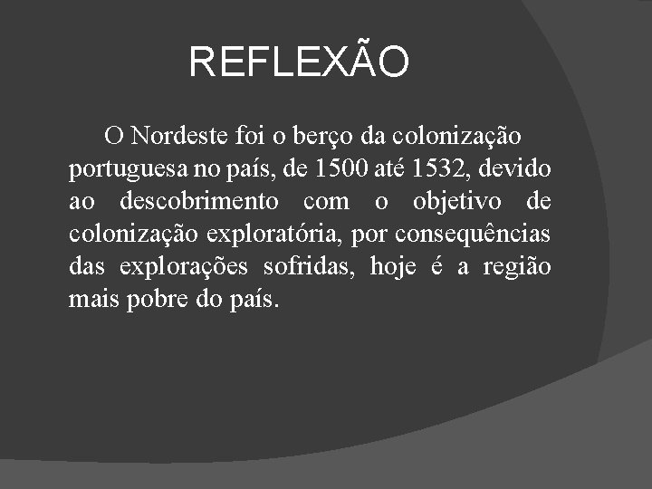 REFLEXÃO O Nordeste foi o berço da colonização portuguesa no país, de 1500 até