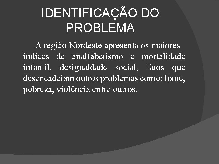 IDENTIFICAÇÃO DO PROBLEMA A região Nordeste apresenta os maiores índices de analfabetismo e mortalidade