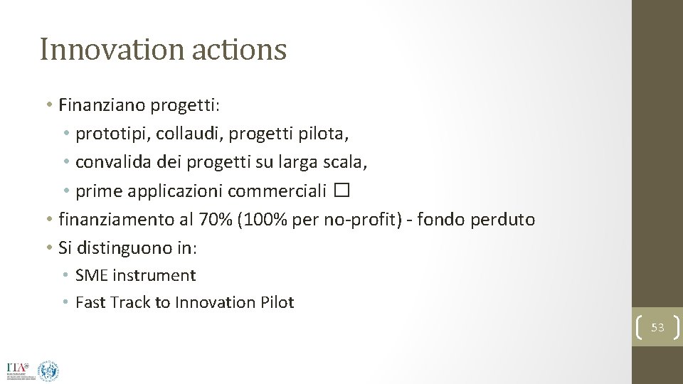 Innovation actions • Finanziano progetti: • prototipi, collaudi, progetti pilota, • convalida dei progetti
