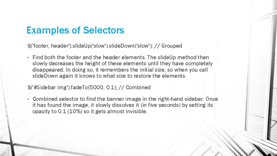 Examples of Selectors $('footer, header'). slide. Up('slow'). slide. Down('slow'); // Grouped • Find both Examples of Selectors $('footer, header'). slide. Up('slow'). slide. Down('slow'); // Grouped • Find both