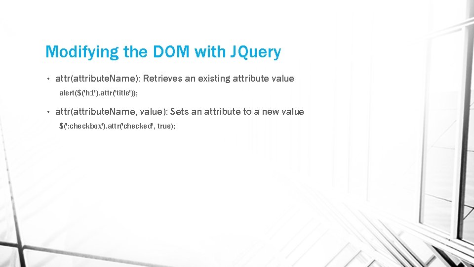 Modifying the DOM with JQuery • attr(attribute. Name): Retrieves an existing attribute value alert($('h