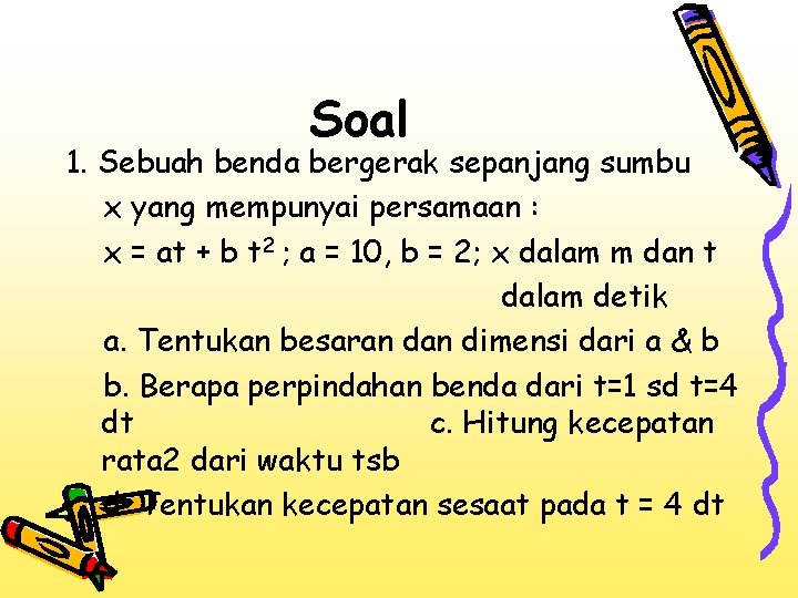Soal 1. Sebuah benda bergerak sepanjang sumbu x yang mempunyai persamaan : x =