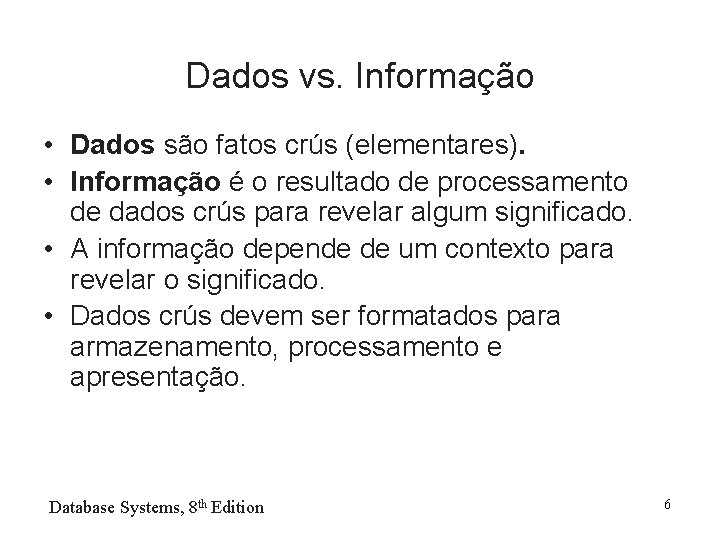 Dados vs. Informação • Dados são fatos crús (elementares). • Informação é o resultado