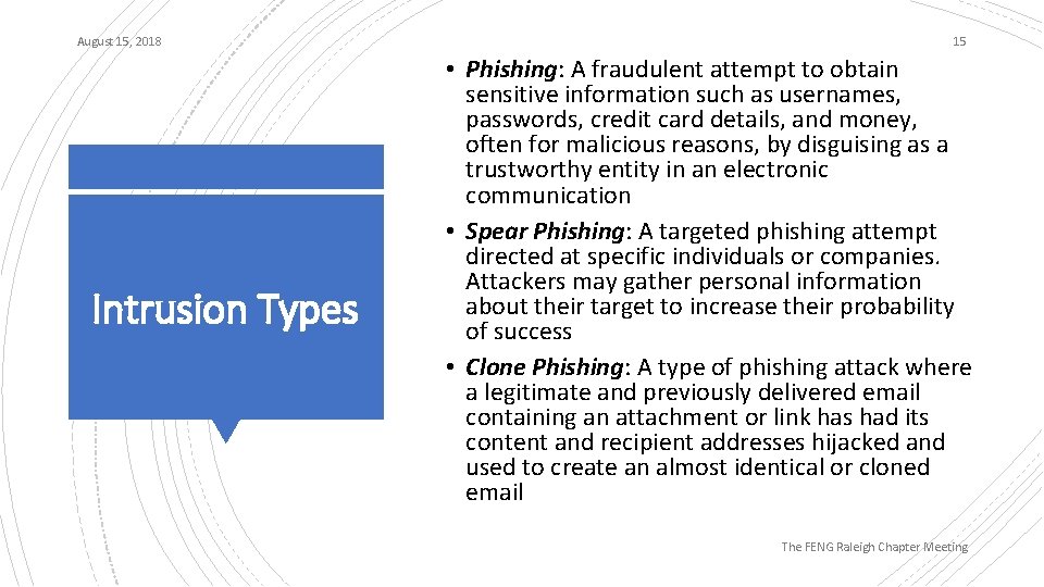 August 15, 2018 Intrusion Types 15 • Phishing: A fraudulent attempt to obtain sensitive