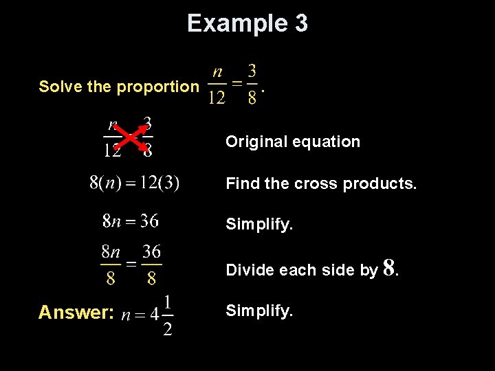 Example 3 Solve the proportion . Original equation Find the cross products. Simplify. Divide