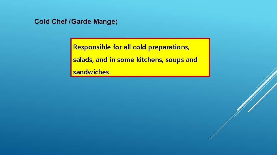 Cold Chef (Garde Mange) Responsible for all cold preparations, salads, and in some kitchens,