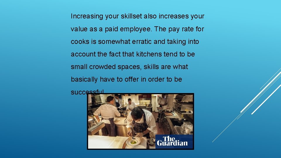 Increasing your skillset also increases your value as a paid employee. The pay rate Increasing your skillset also increases your value as a paid employee. The pay rate