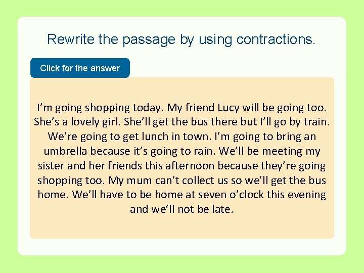 Rewrite the passage by using contractions. Click for the answer I’m going shopping today.