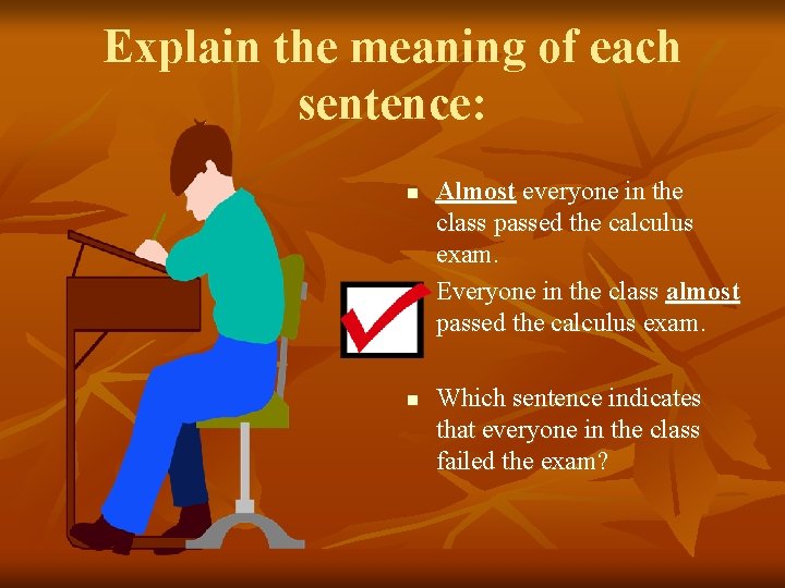 Explain the meaning of each sentence: n n n Almost everyone in the class