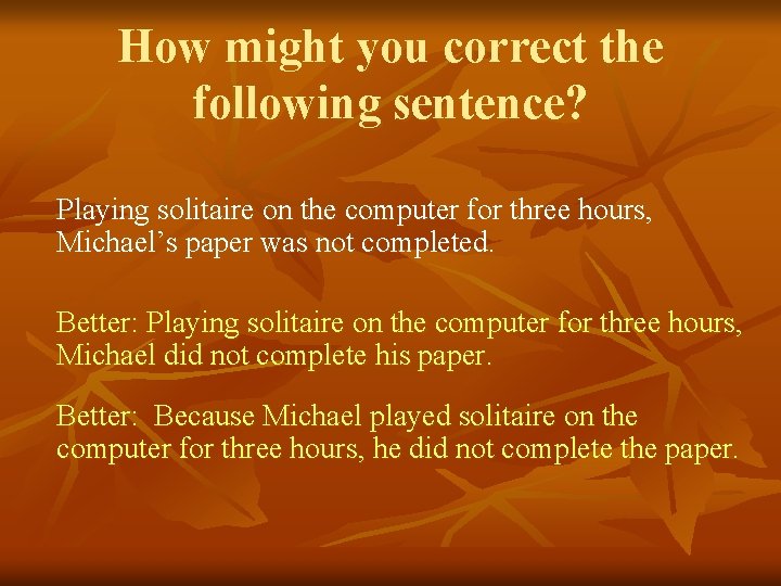 How might you correct the following sentence? Playing solitaire on the computer for three