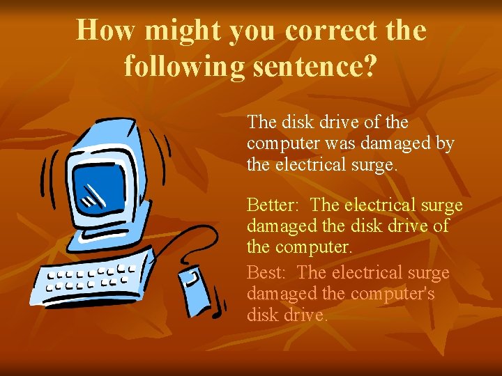 How might you correct the following sentence? The disk drive of the computer was