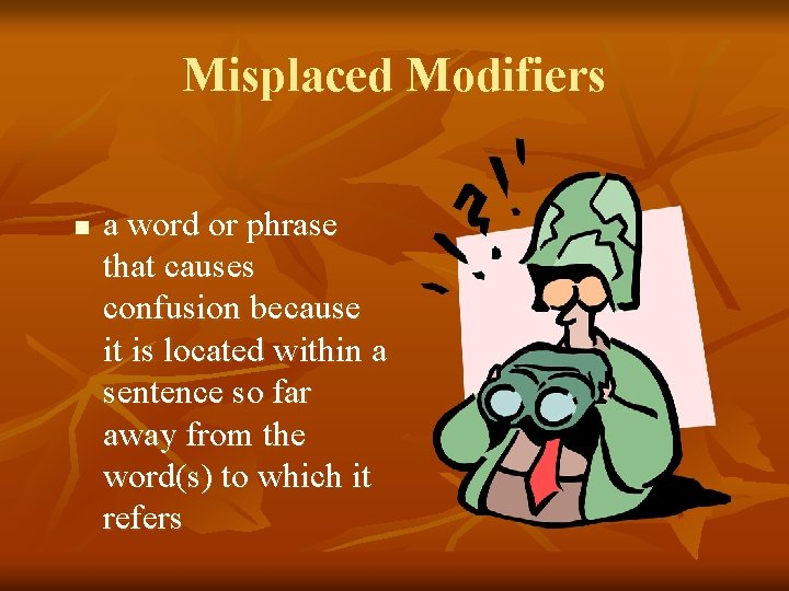 Misplaced Modifiers n a word or phrase that causes confusion because it is located