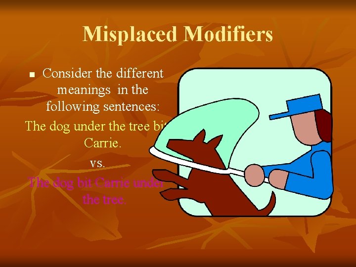 Misplaced Modifiers Consider the different meanings in the following sentences: The dog under the