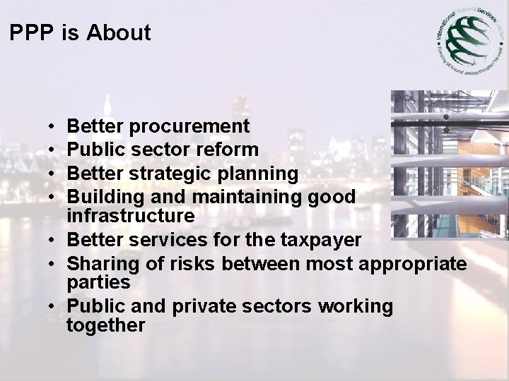 PPP is About • • Better procurement Public sector reform Better strategic planning Building