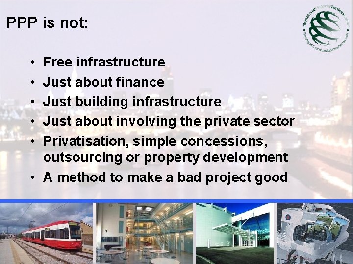 PPP is not: • • • Free infrastructure Just about finance Just building infrastructure