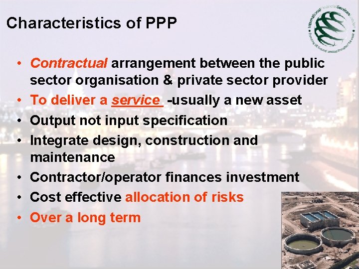 Characteristics of PPP • Contractual arrangement between the public sector organisation & private sector