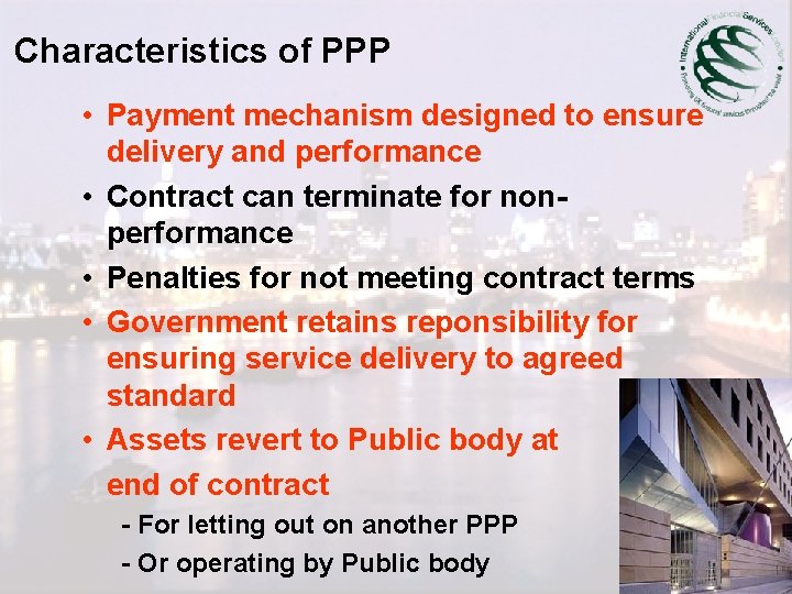 Characteristics of PPP • Payment mechanism designed to ensure delivery and performance • Contract