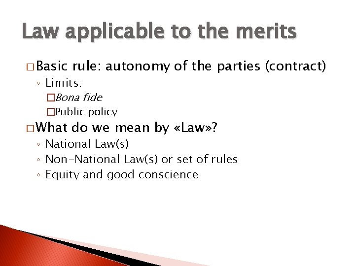 Law applicable to the merits � Basic rule: autonomy of the parties (contract) ◦