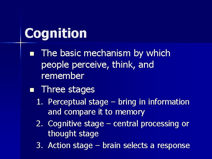 Cognition n n The basic mechanism by which people perceive, think, and remember Three