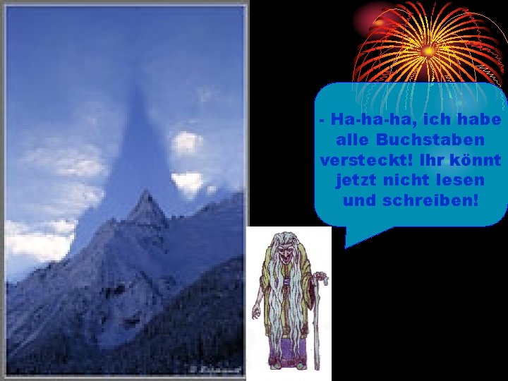 - Ha-ha-ha, ich habe alle Buchstaben versteckt! Ihr könnt jetzt nicht lesen und schreiben!
