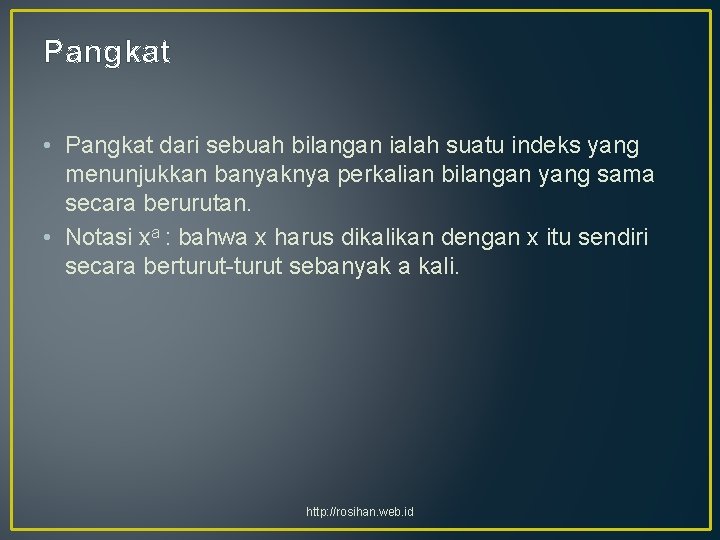 Pangkat • Pangkat dari sebuah bilangan ialah suatu indeks yang menunjukkan banyaknya perkalian bilangan