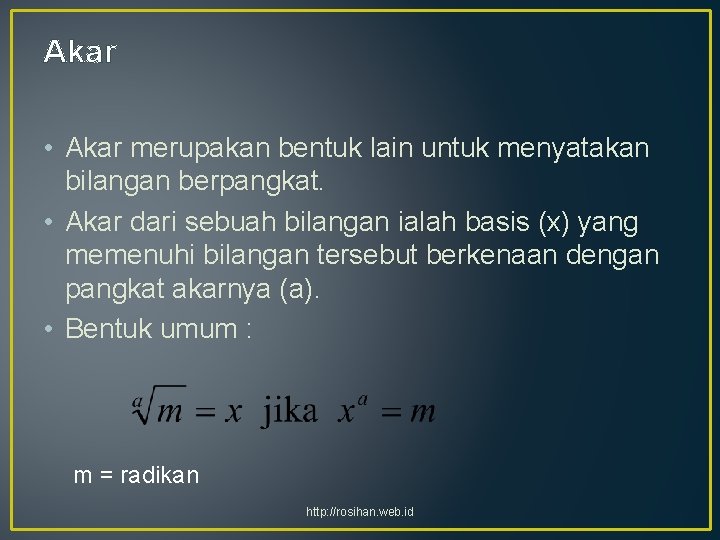Akar • Akar merupakan bentuk lain untuk menyatakan bilangan berpangkat. • Akar dari sebuah