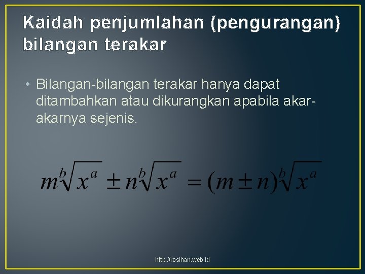 Kaidah penjumlahan (pengurangan) bilangan terakar • Bilangan-bilangan terakar hanya dapat ditambahkan atau dikurangkan apabila