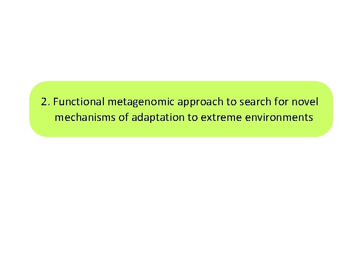 2. Functional metagenomic approach to search for novel mechanisms of adaptation to extreme environments