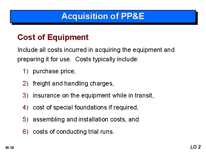 Acquisition of PP&E Cost of Equipment Include all costs incurred in acquiring the equipment