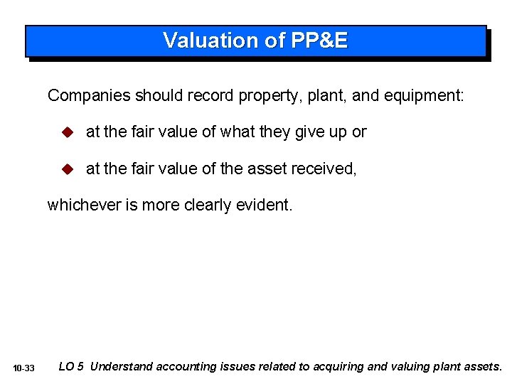 Valuation of PP&E Companies should record property, plant, and equipment: u at the fair