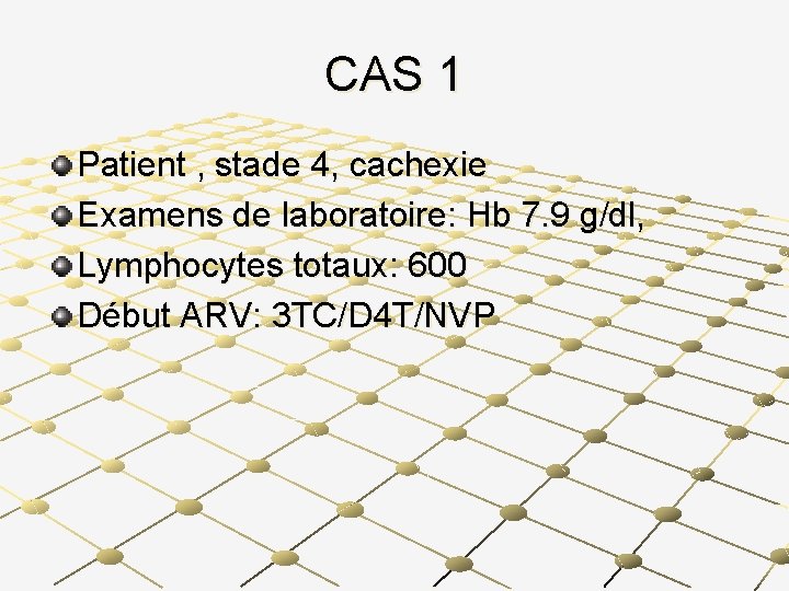 CAS 1 Patient , stade 4, cachexie Examens de laboratoire: Hb 7. 9 g/dl,