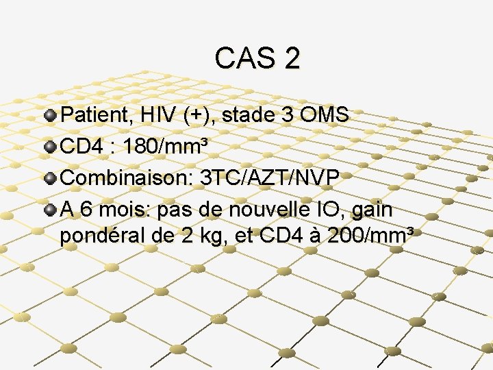 CAS 2 Patient, HIV (+), stade 3 OMS CD 4 : 180/mm³ Combinaison: 3