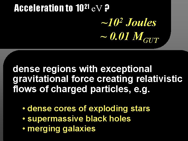 Acceleration to 1021 e. V ? 2 ~10 Joules ~ 0. 01 MGUT dense