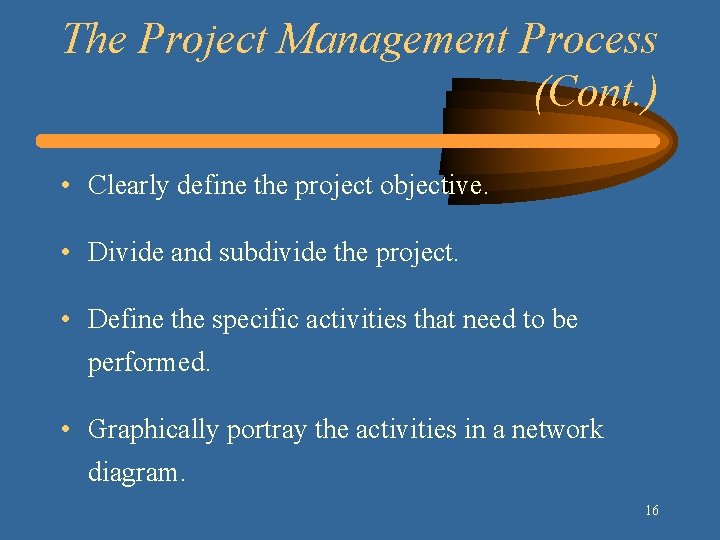 The Project Management Process (Cont. ) • Clearly define the project objective. • Divide