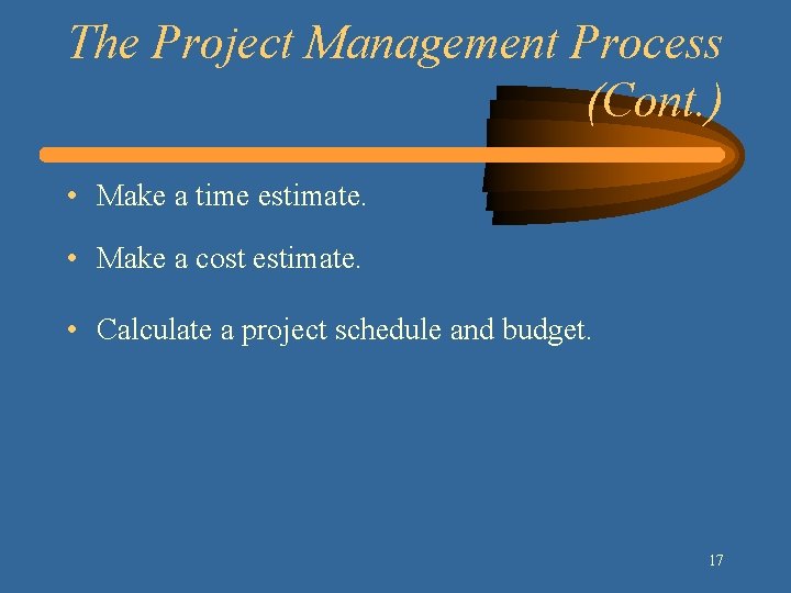 The Project Management Process (Cont. ) • Make a time estimate. • Make a
