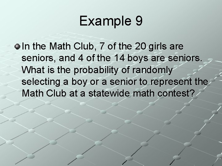 Example 9 In the Math Club, 7 of the 20 girls are seniors, and