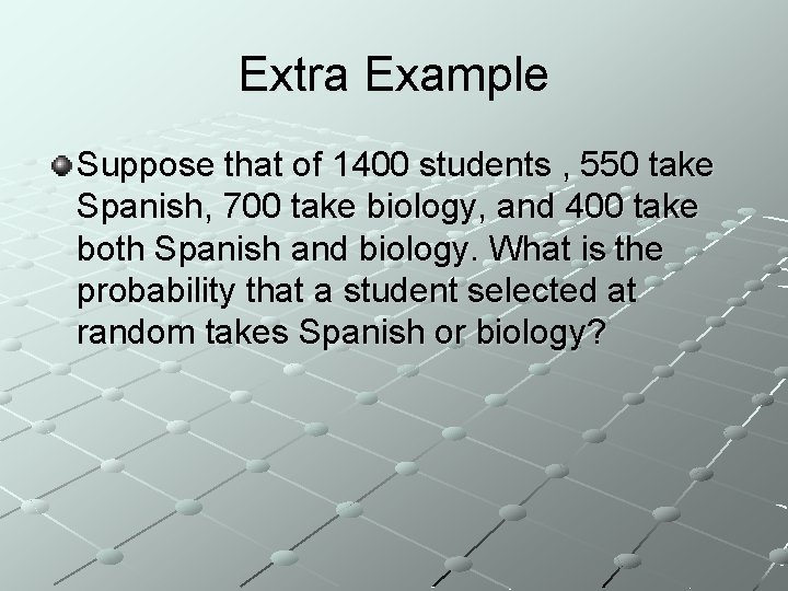 Extra Example Suppose that of 1400 students , 550 take Spanish, 700 take biology,