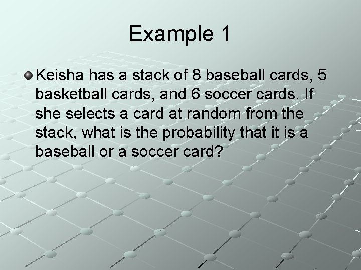 Example 1 Keisha has a stack of 8 baseball cards, 5 basketball cards, and