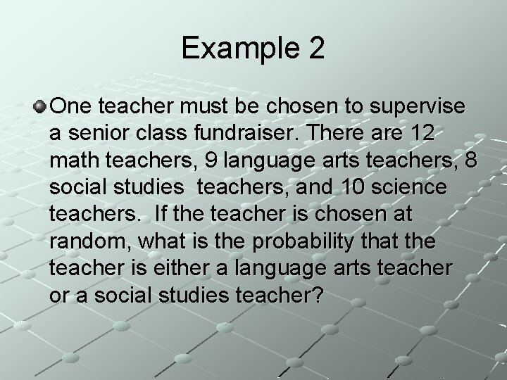 Example 2 One teacher must be chosen to supervise a senior class fundraiser. There Example 2 One teacher must be chosen to supervise a senior class fundraiser. There
