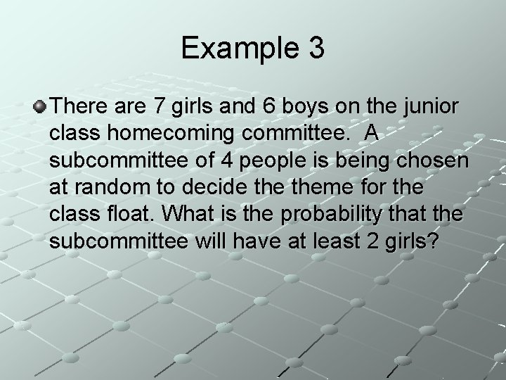 Example 3 There are 7 girls and 6 boys on the junior class homecoming Example 3 There are 7 girls and 6 boys on the junior class homecoming