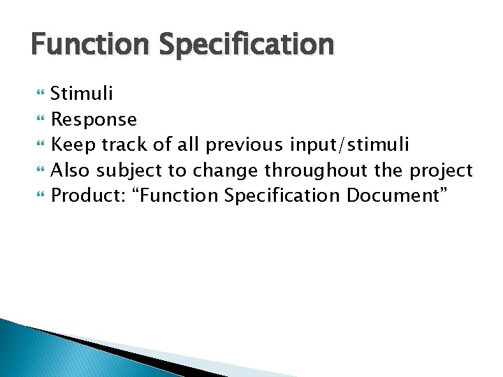 Function Specification Stimuli Response Keep track of all previous input/stimuli Also subject to change