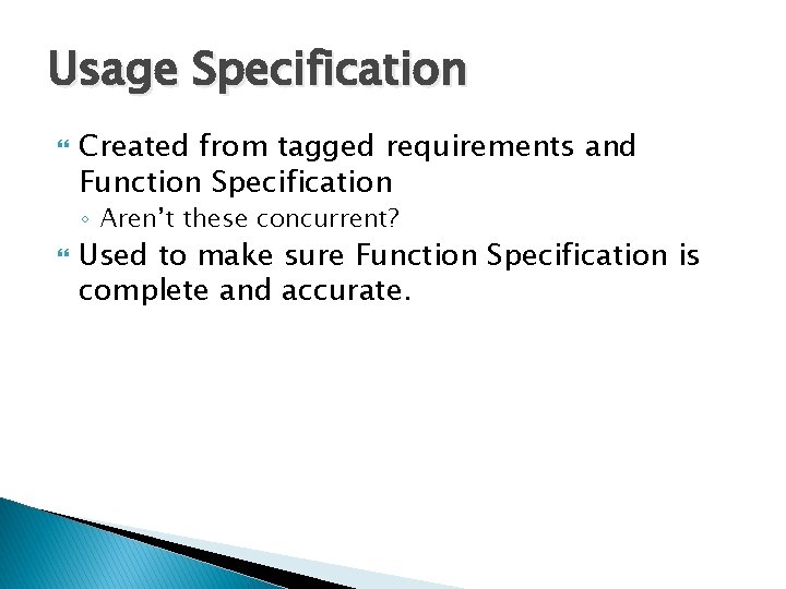 Usage Specification Created from tagged requirements and Function Specification ◦ Aren’t these concurrent? Used