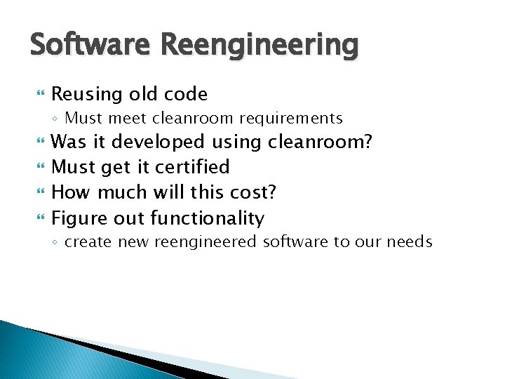 Software Reengineering Reusing old code ◦ Must meet cleanroom requirements Was it developed using