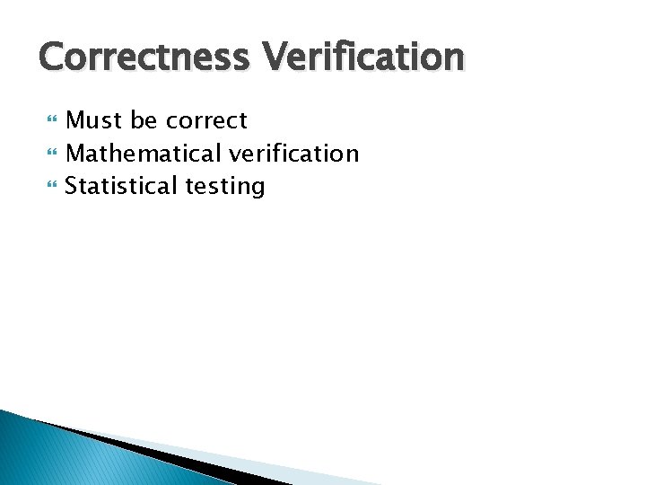 Correctness Verification Must be correct Mathematical verification Statistical testing 