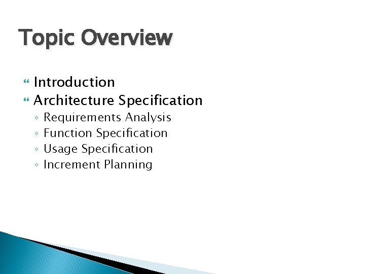 Topic Overview Introduction Architecture Specification ◦ ◦ Requirements Analysis Function Specification Usage Specification Increment