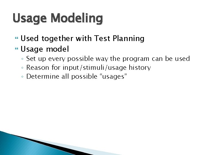 Usage Modeling Used together with Test Planning Usage model ◦ Set up every possible