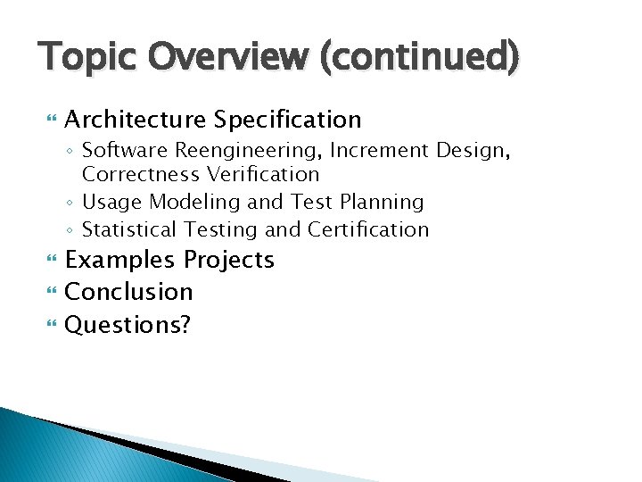 Topic Overview (continued) Architecture Specification ◦ Software Reengineering, Increment Design, Correctness Verification ◦ Usage